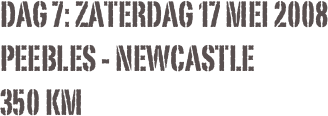 Dag 7: zaterdag 17 mei 2008
peebles - Newcastle
350 km
